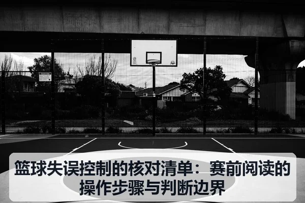 篮球失误控制的核对清单：赛前阅读的操作步骤与判断边界